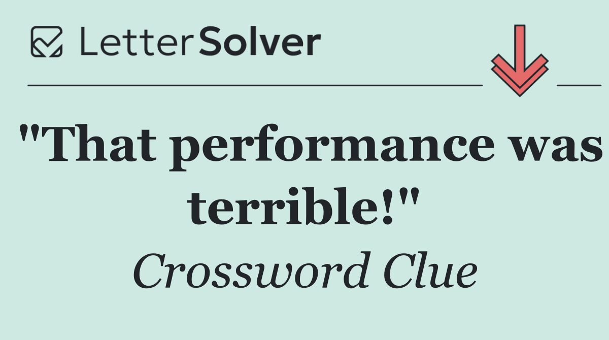 "That performance was terrible!"