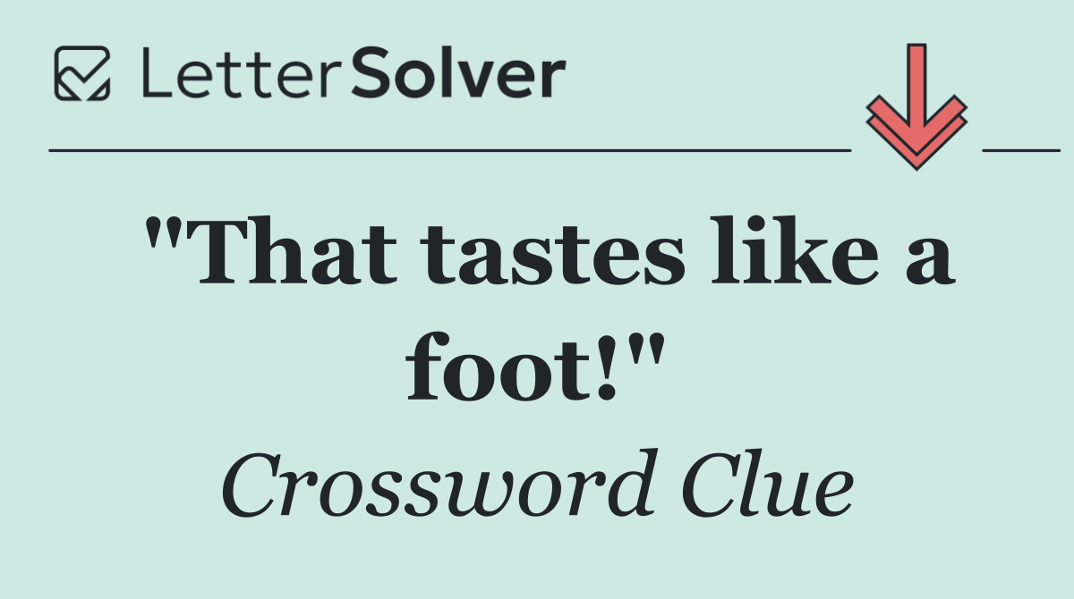 "That tastes like a foot!"