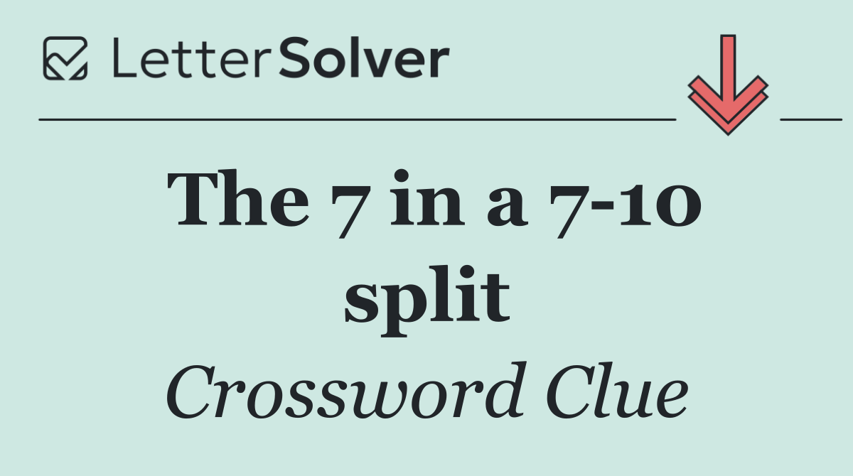 The 7 in a 7 10 split