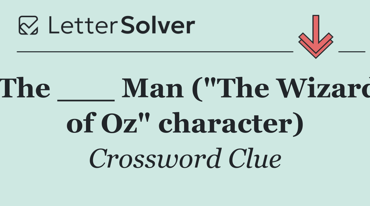 The ___ Man ("The Wizard of Oz" character)