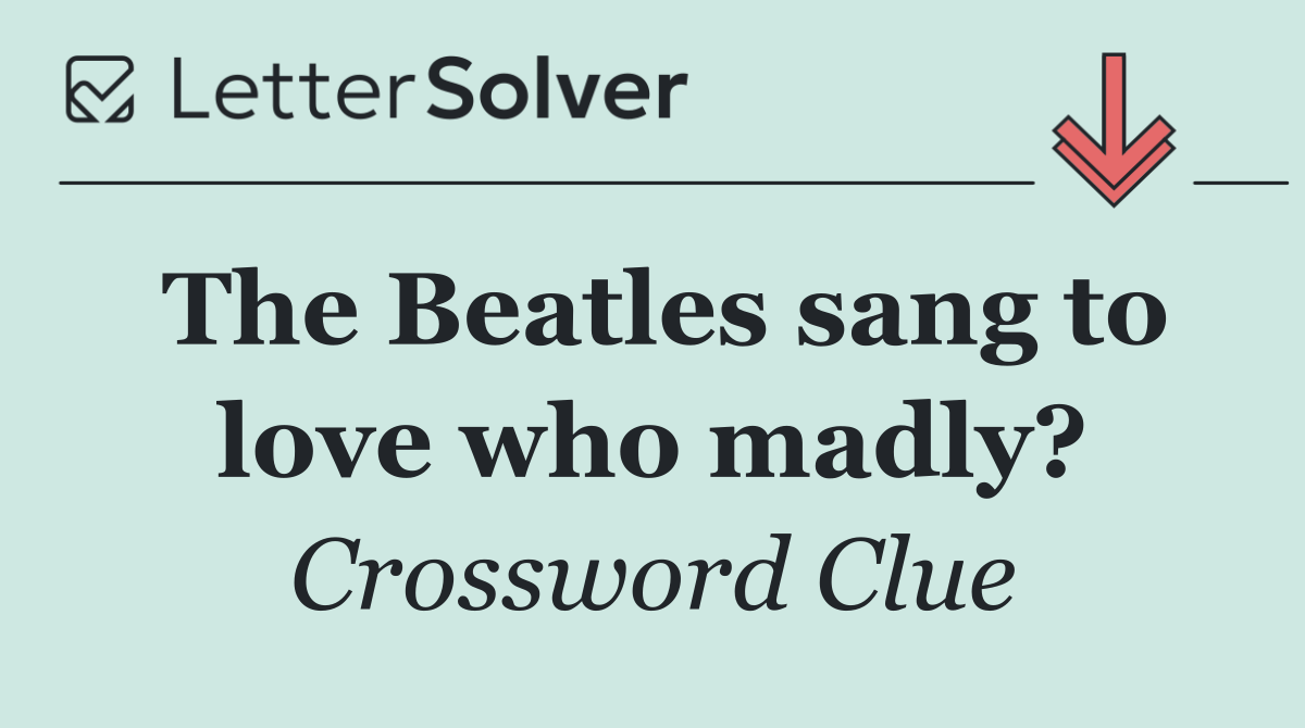 The Beatles sang to love who madly?
