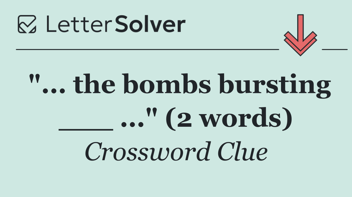 "... the bombs bursting ___ ..." (2 words)