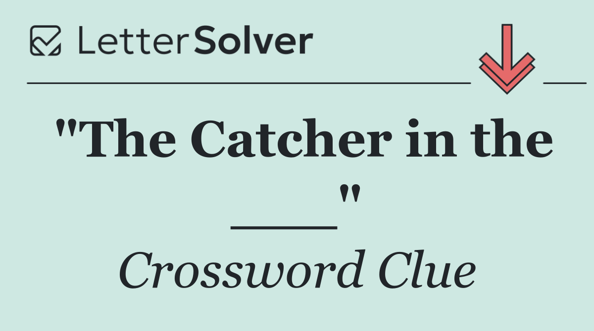 "The Catcher in the ___"