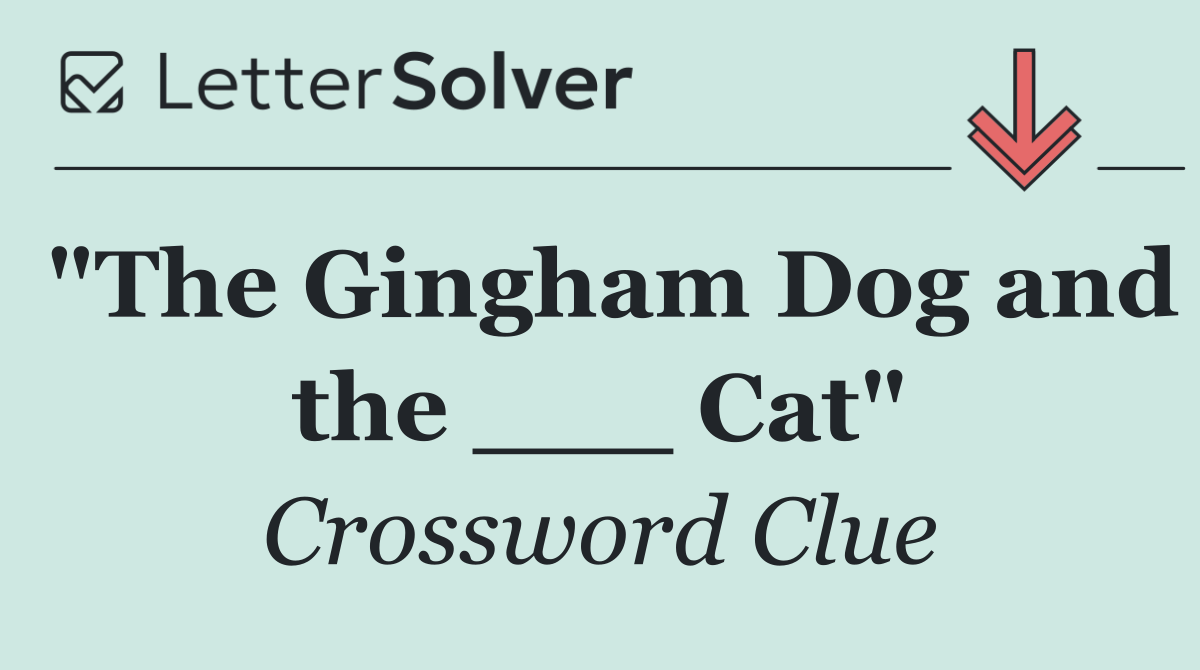 "The Gingham Dog and the ___ Cat"