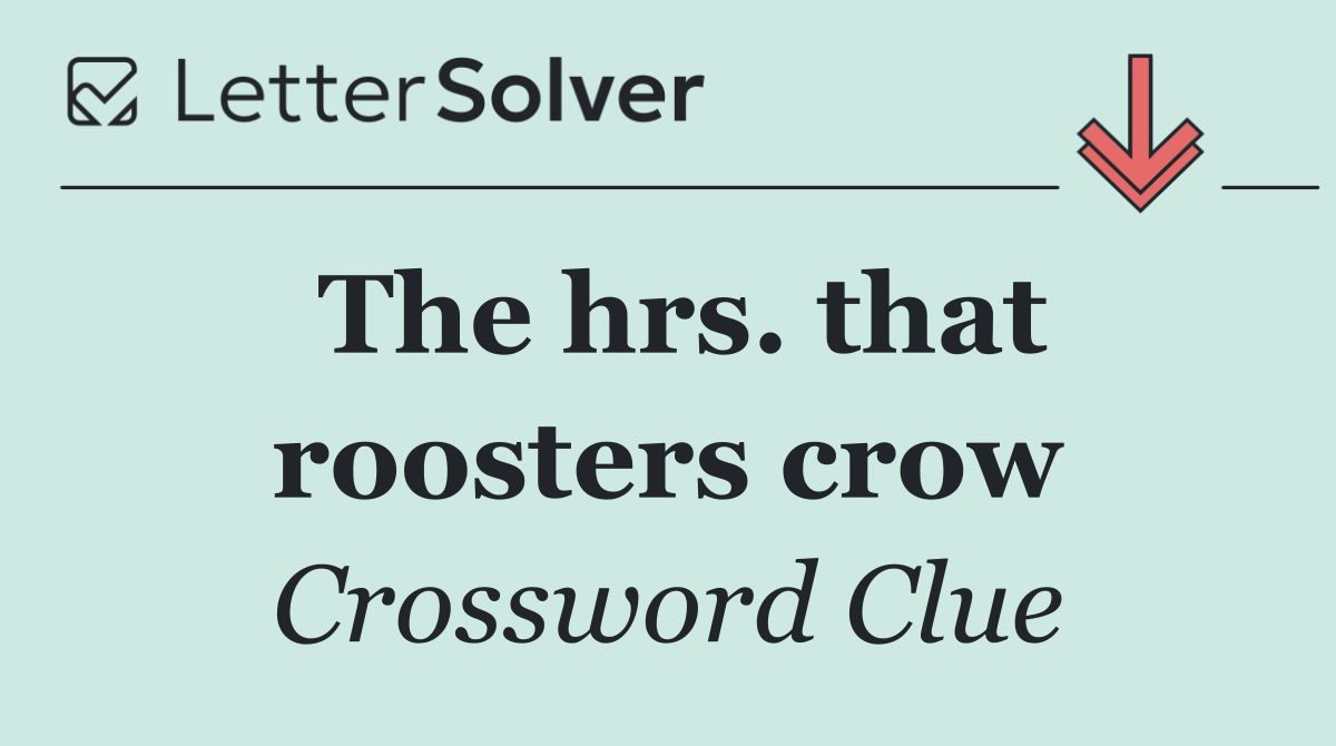 The hrs. that roosters crow