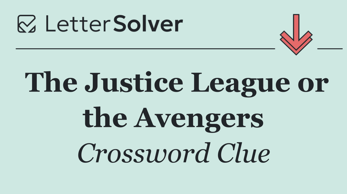 The Justice League or the Avengers