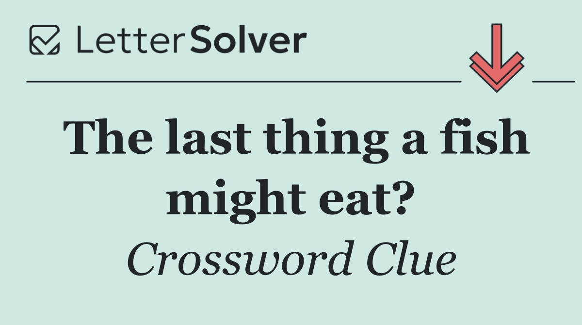 The last thing a fish might eat?