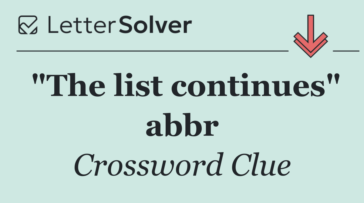 "The list continues" abbr