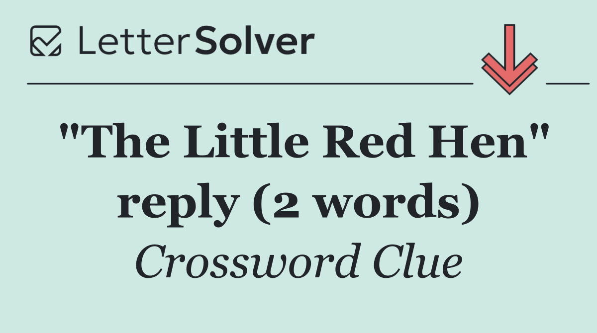 "The Little Red Hen" reply (2 words)