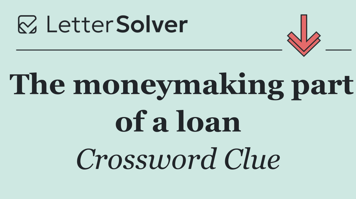 The moneymaking part of a loan