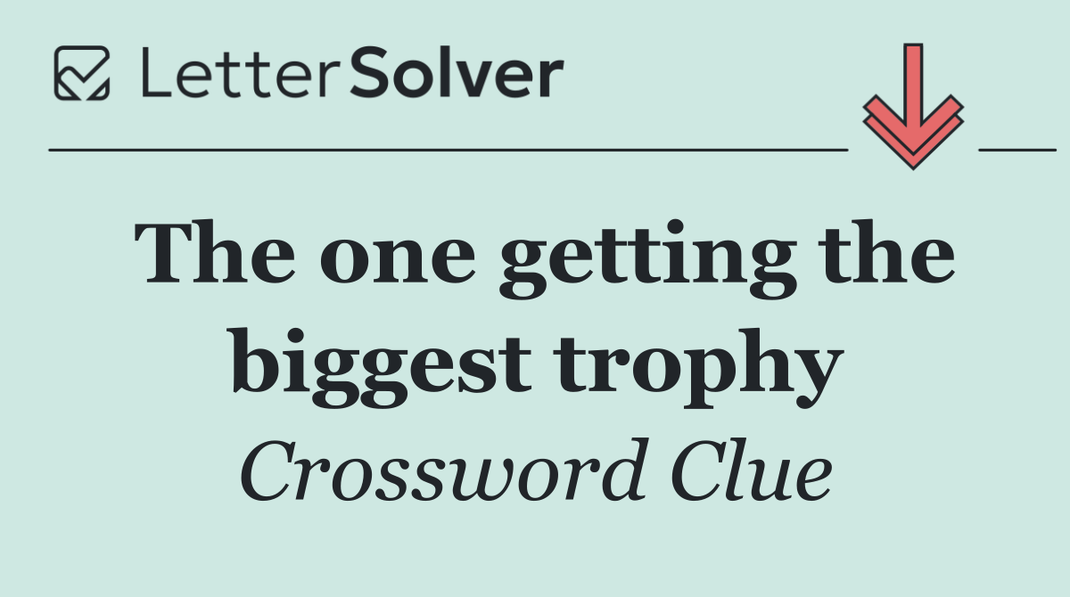 The one getting the biggest trophy