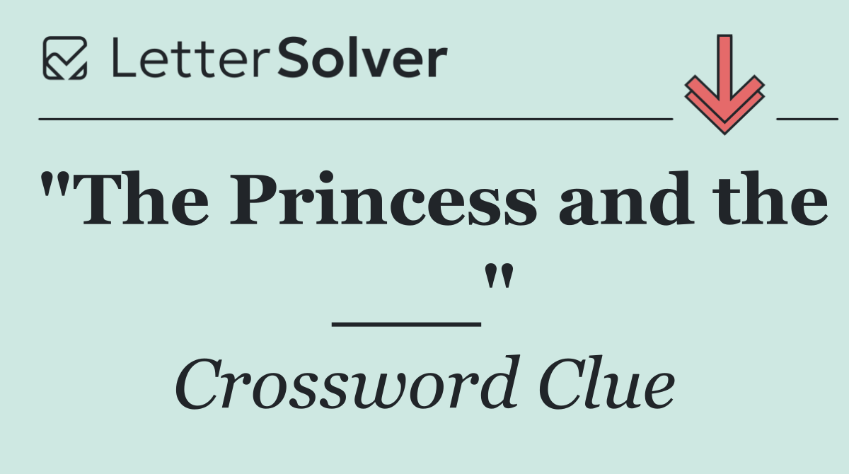 "The Princess and the ___"