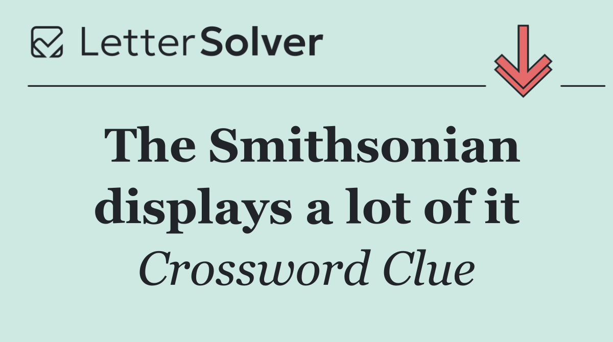 The Smithsonian displays a lot of it