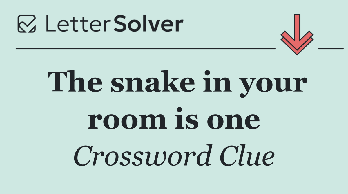 The snake in your room is one
