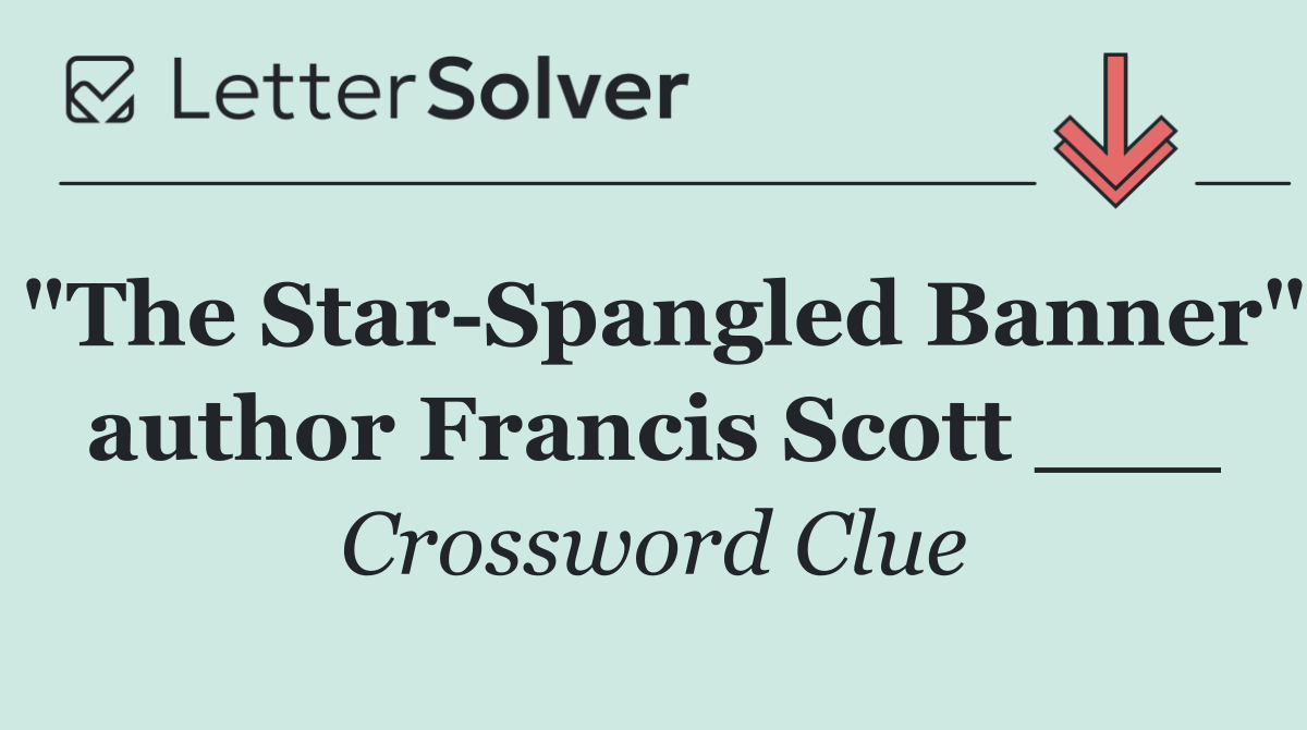 "The Star Spangled Banner" author Francis Scott ___