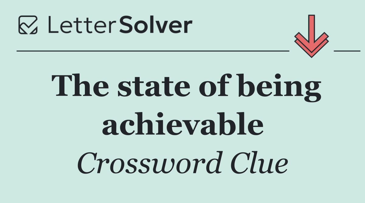 The state of being achievable