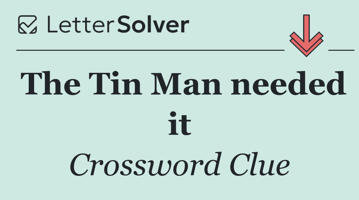 The Tin Man needed it