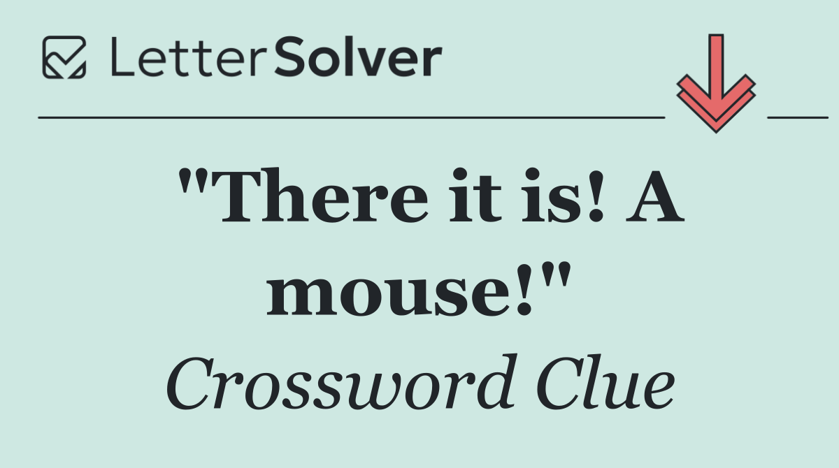 "There it is! A mouse!"