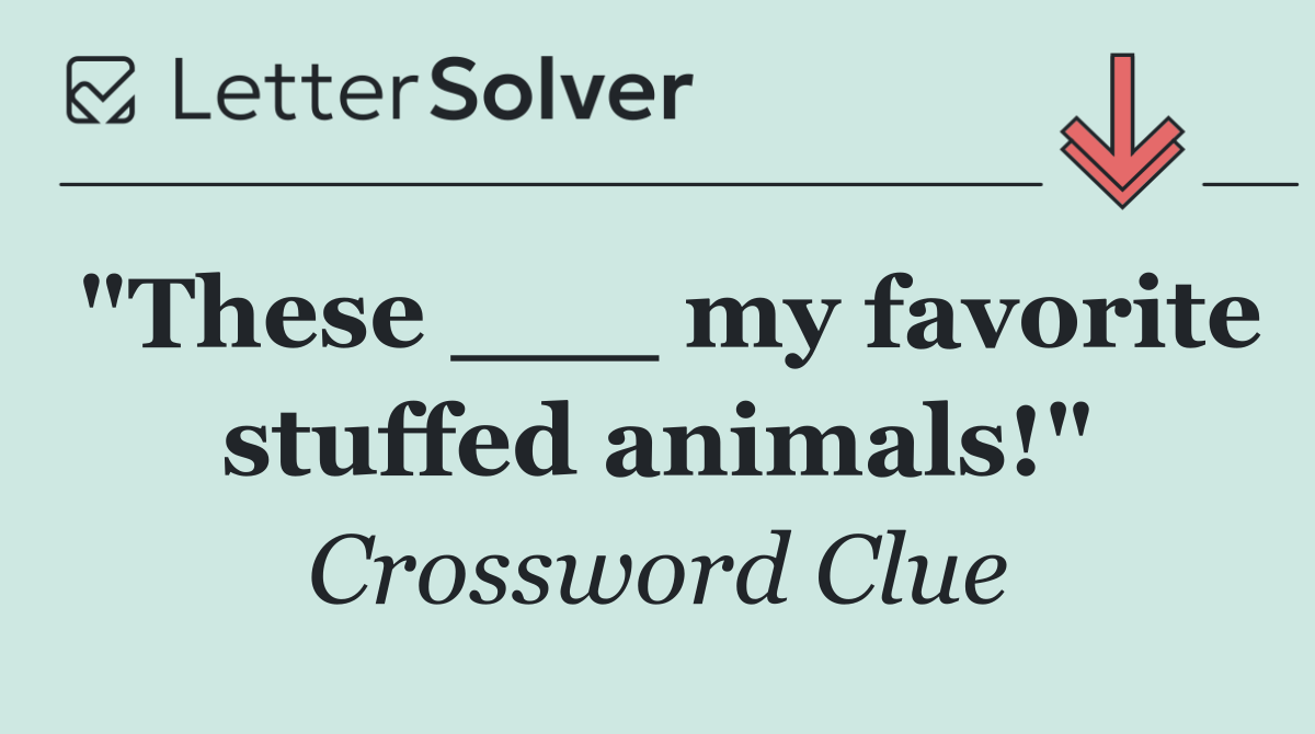 "These ___ my favorite stuffed animals!"