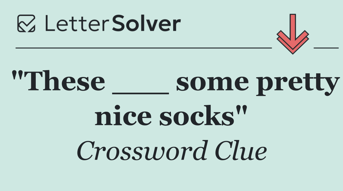 "These ___ some pretty nice socks"