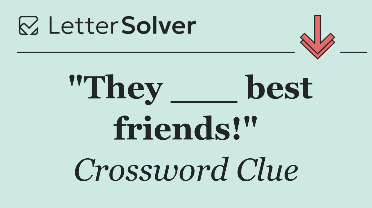 "They ___ best friends!"