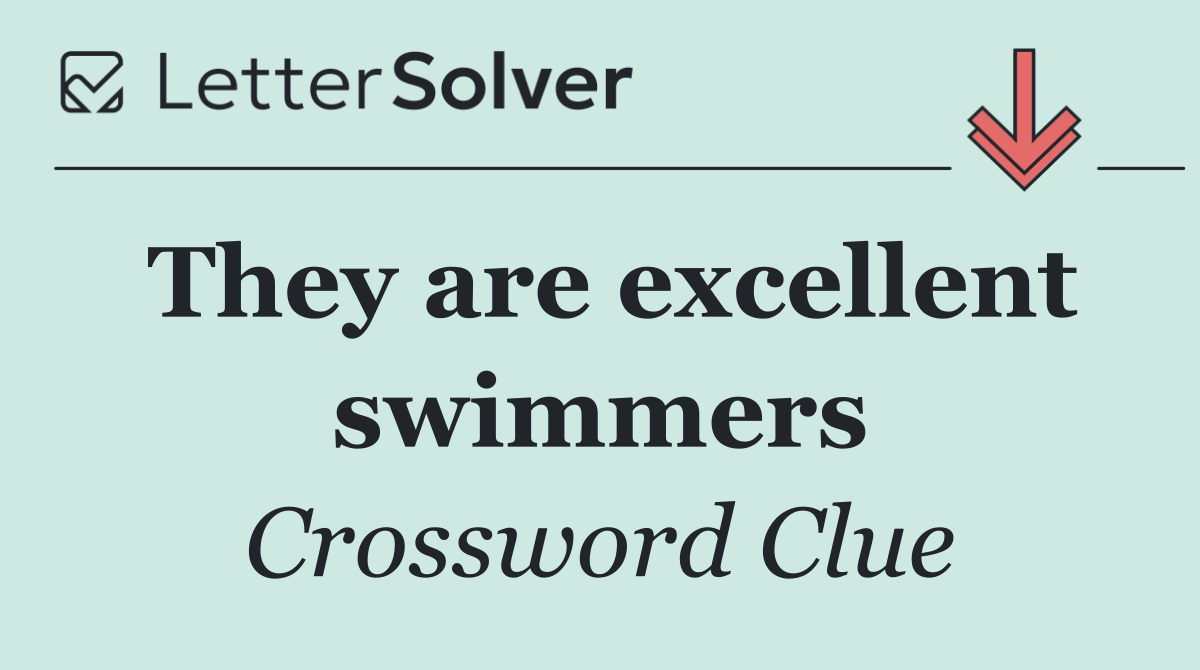 They are excellent swimmers
