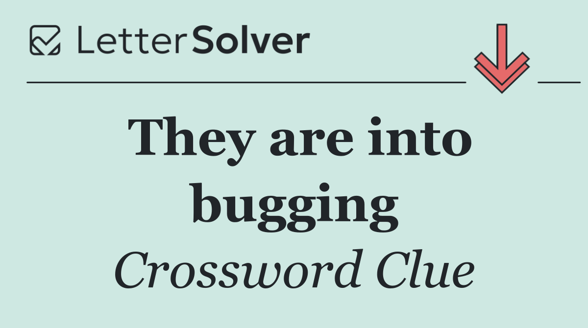 They are into bugging
