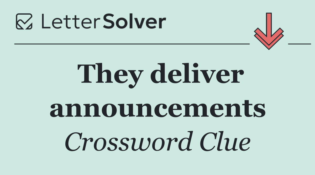 They deliver announcements