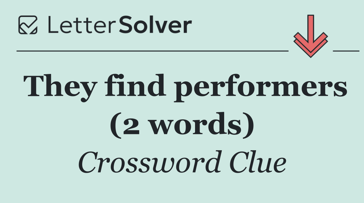 They find performers (2 words)