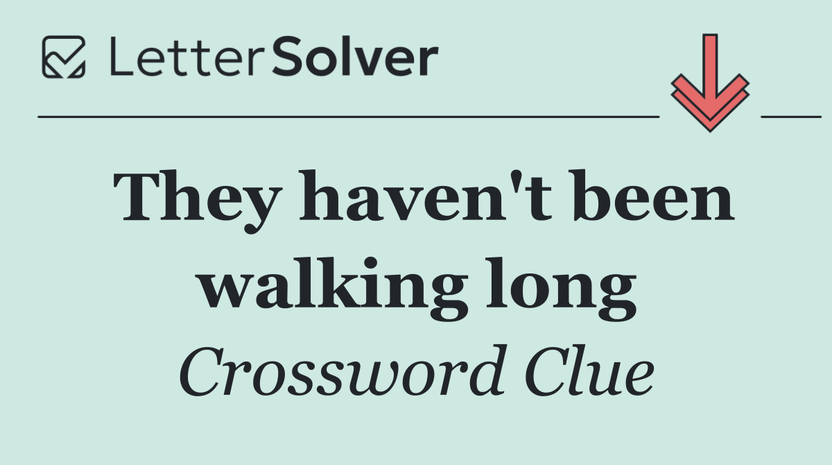 They haven't been walking long
