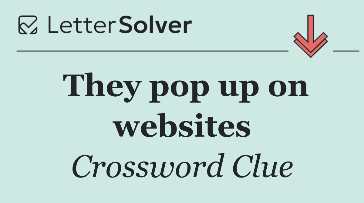 They pop up on websites