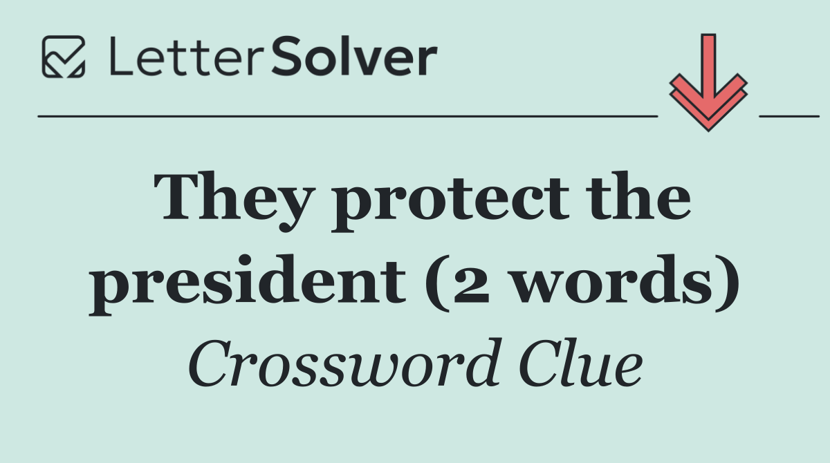 They protect the president (2 words)