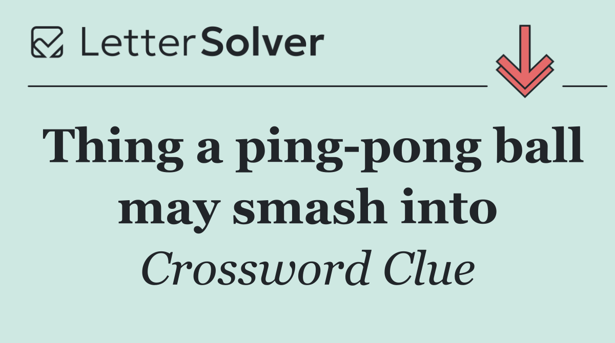 Thing a ping pong ball may smash into