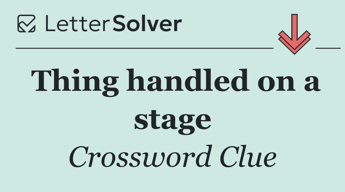 Thing handled on a stage