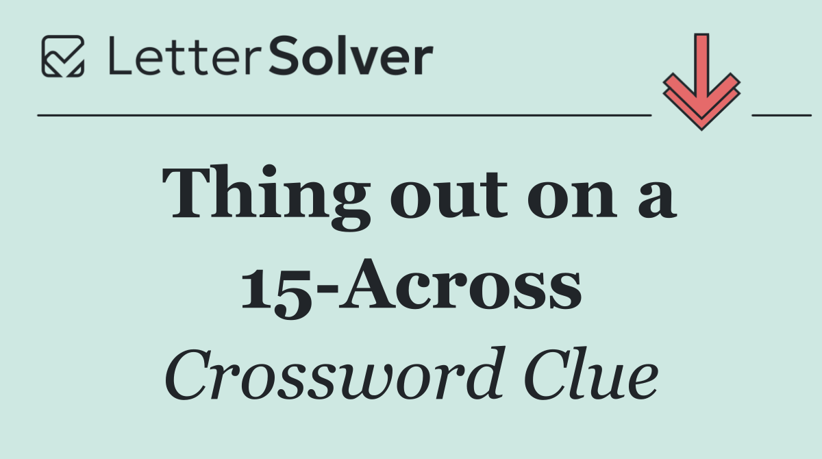Thing out on a 15 Across