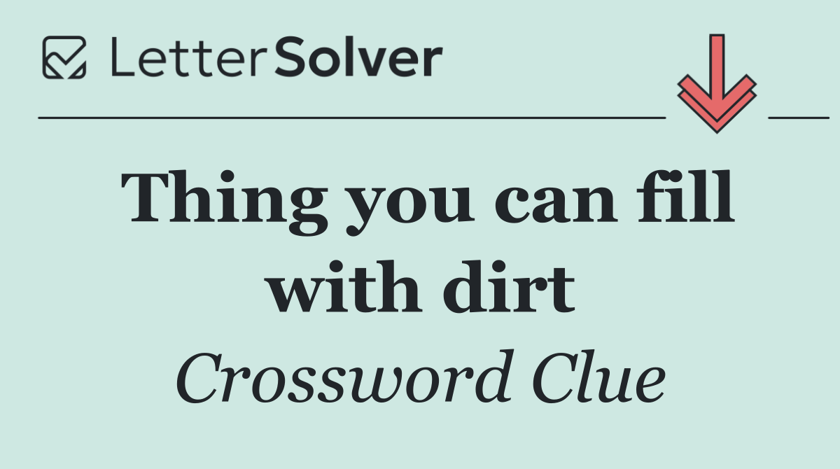 Thing you can fill with dirt