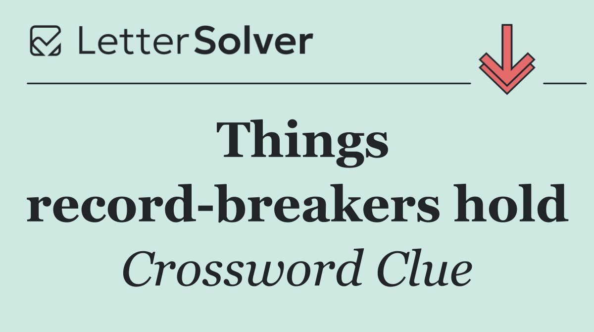 Things record breakers hold