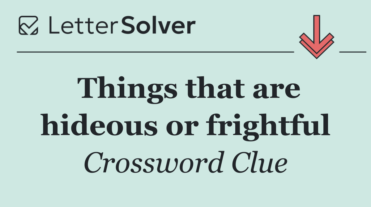 Things that are hideous or frightful