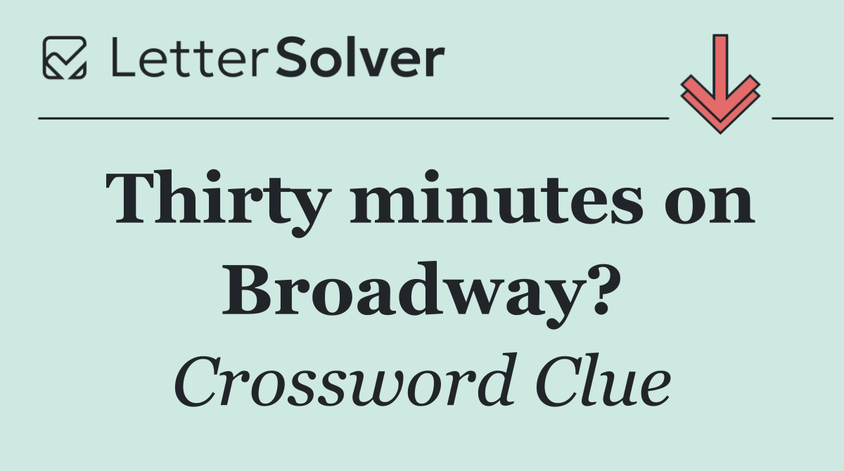 Thirty minutes on Broadway?