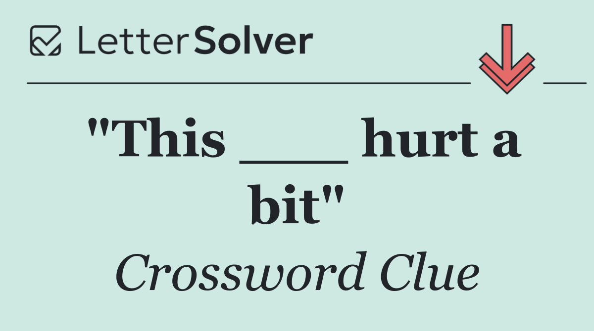 "This ___ hurt a bit"