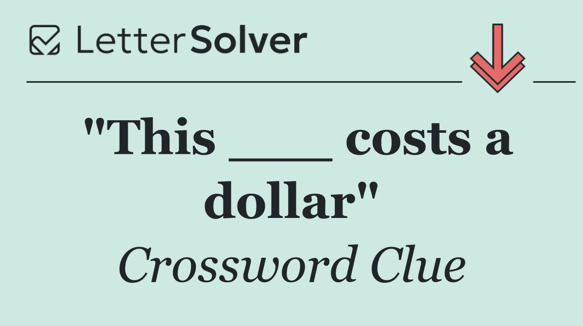 "This ___ costs a dollar"
