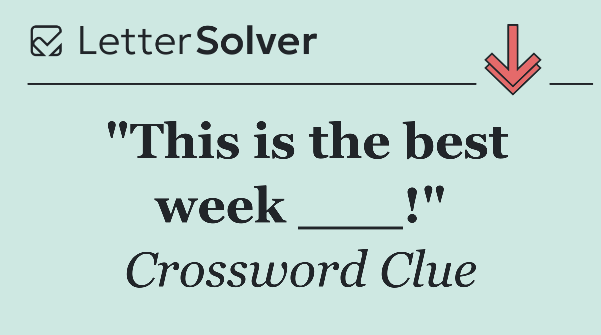 "This is the best week ___!"
