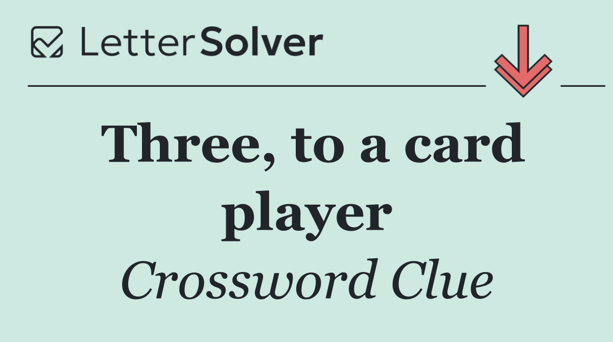 Three, to a card player