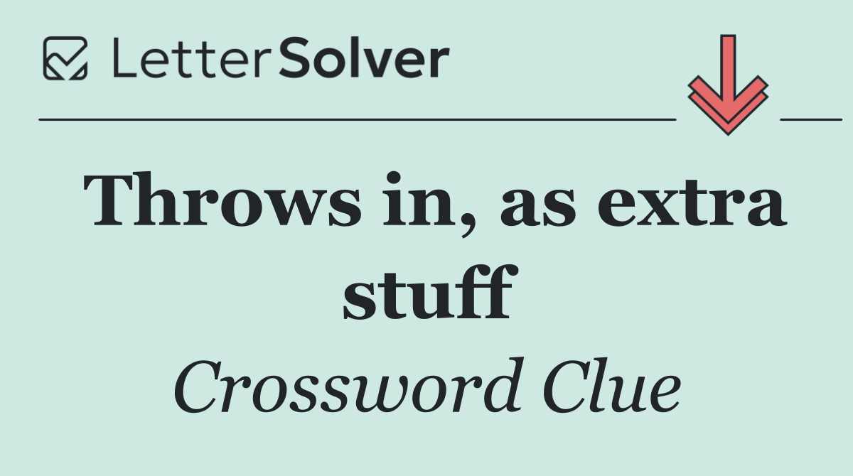 Throws in, as extra stuff