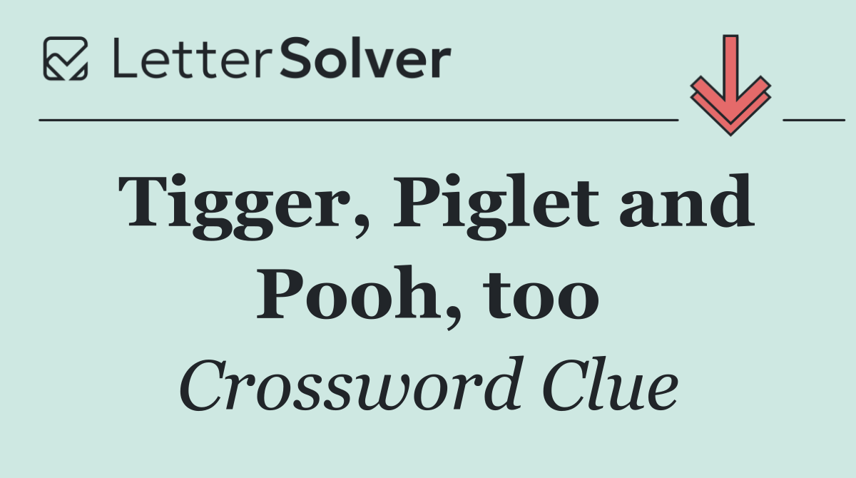 Tigger, Piglet and Pooh, too