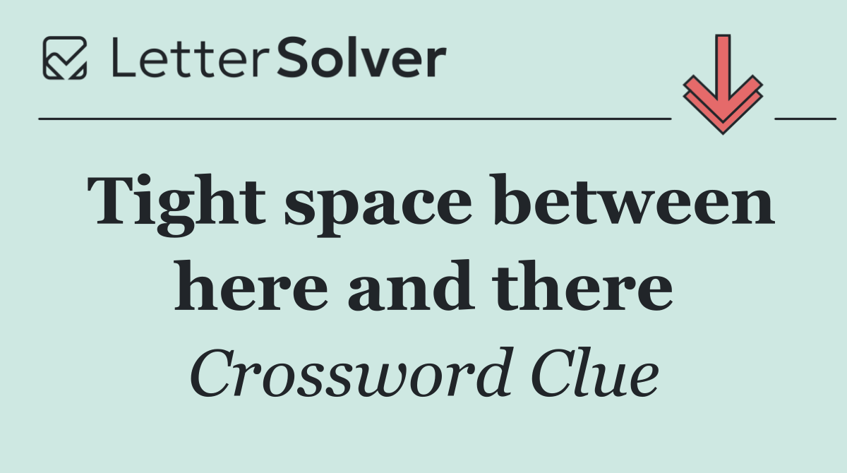 Tight space between here and there