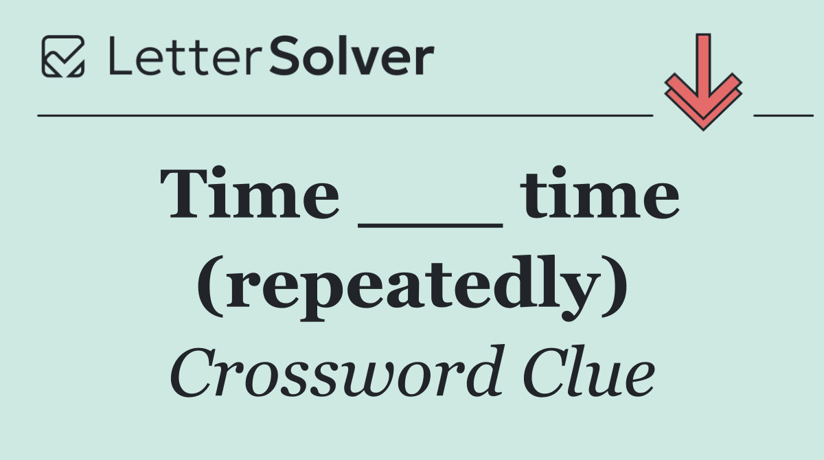 Time ___ time (repeatedly)
