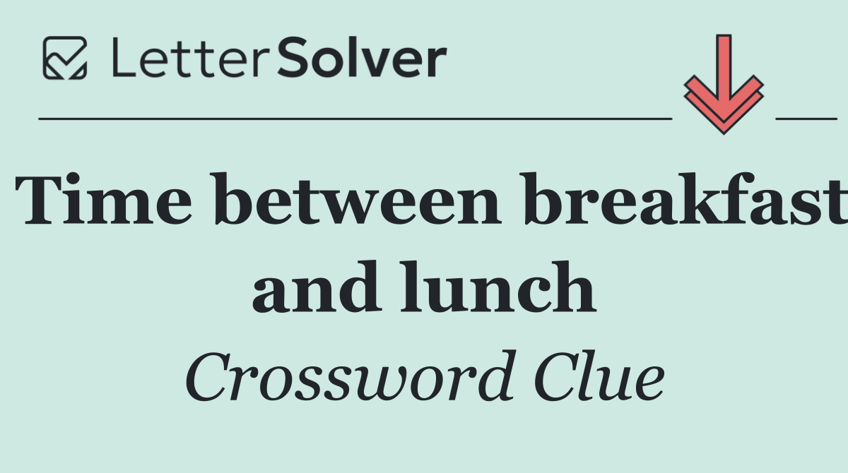 Time between breakfast and lunch