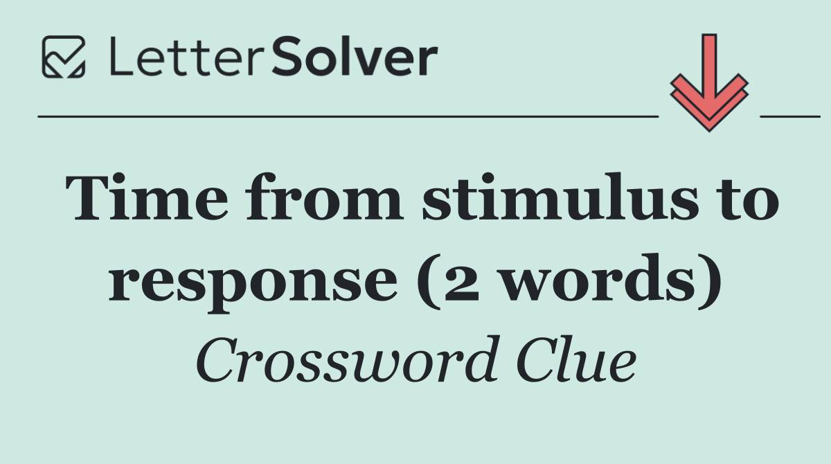 Time from stimulus to response (2 words)