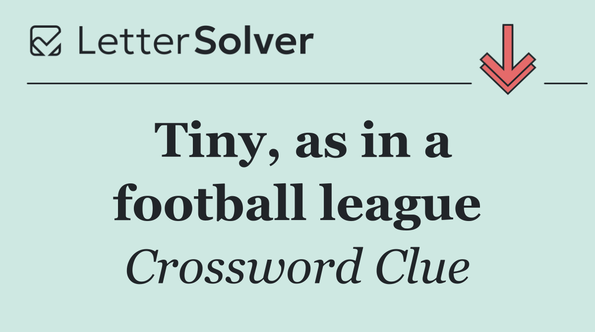 Tiny, as in a football league